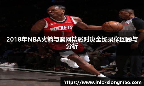 2018年NBA火箭与篮网精彩对决全场录像回顾与分析