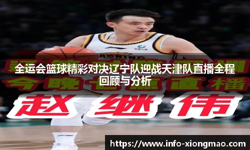 全运会篮球精彩对决辽宁队迎战天津队直播全程回顾与分析