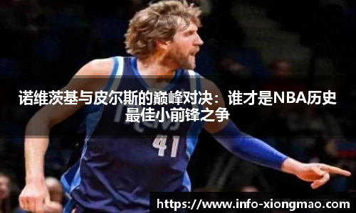 诺维茨基与皮尔斯的巅峰对决:谁才是NBA历史最佳小前锋之争